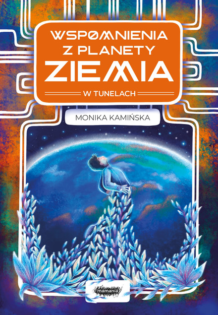 W tunelach. Wspomnienia z planety Ziemia (Tom 1) - Monika Kamińska