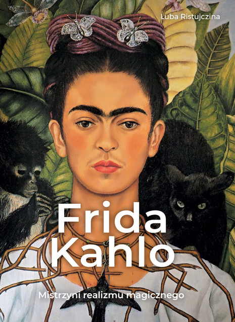 Frida Kahlo. Mistrzyni realizmu magicznego. Album Luba Ristujczina