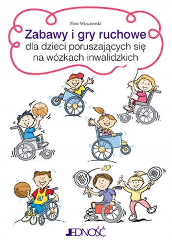 Zabawy i gry ruchowe dla dzieci poruszających się na wózkach inwalidzkich Piotr Winczewski