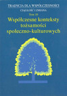 Tradycja dla Współczesności. Ciągłość i Zmiana, t. 10: Współczesne konteksty tożsamości społeczno-kulturowej Dziekanowska Małgorzata, Wójcicka Marta