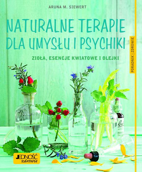 Naturalne terapie dla umysłu i psychiki. Aruna M. Siewert