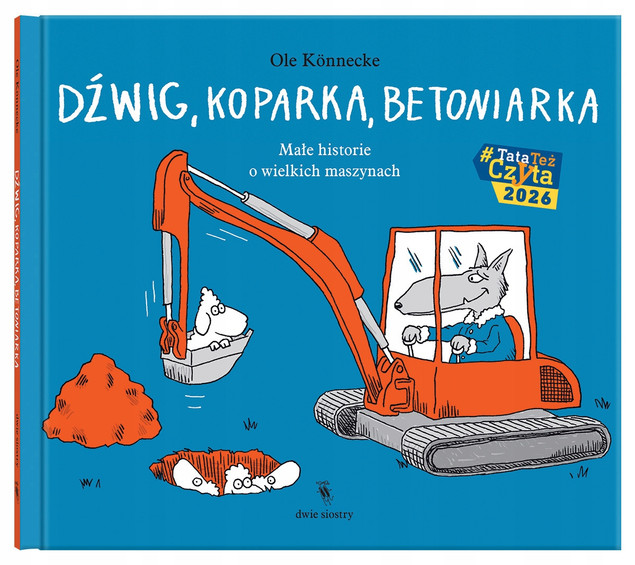 Dźwig, koparka, betoniarka. Małe historie o wielkich maszynach Ole Könnecke