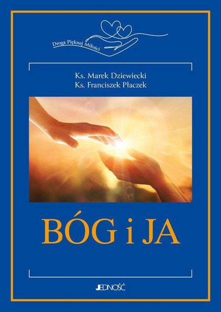Bóg i ja Droga Pięknej Miłości Franciszek Płaczek, Marek Dziewiecki