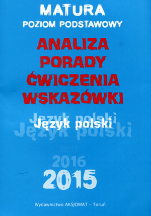 Język Polski Matura Poziom Podstawowy: Analiza, Porady, Ćwiczenia - Górka-Kriesel, Rychlewska, Dobrzelecka
