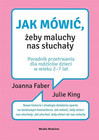 Jak Mówić Żeby Maluchy Nas Słuchały Joanna Faber Julie King Media Rodzina