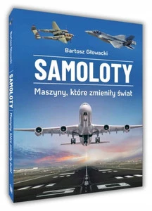SAMOLOTY Maszyny Które Zmieniły Świat Bartosz Głowacki SBM