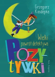 Wielki Powrót Detektywa Pozytywki Grzegorz Kasdepke 6+ Nasza Księgarnia