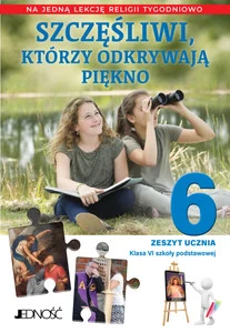Zeszyt Religia Klasa 6 SP Szczęśliwi, którzy odkrywają piękno A. Sętorek Jedność