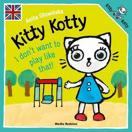 Kitty Kotty I don’t want to play like that! Anita Głowińska