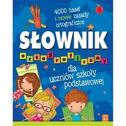 Słownik ortograficzny dla uczniów szkoły podstawowej. 4000 haseł i nowe zasady ortograficzne Praca zbiorowa