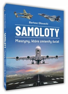 SAMOLOTY Maszyny Które Zmieniły Świat Bartosz Głowacki SBM