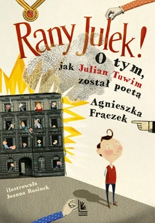 Rany Julek! O Tym Jak Julian Tuwim Został Poetą A. Frączek 7+ Literatura