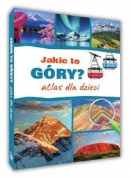 Jakie To Góry? Atlas Encyklopedia Dla Dzieci Monika Płóciennik SBM