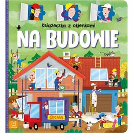 Książeczka z okienkami Na budowie Agnieszka Bator
