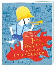 Jak Wojtek Został Strażakiem Czesław Jantarski 3+ Nasza Księgarnia