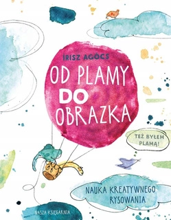 Od Plamy Do Obrazka Nauka KREATYWNEGO Rysowania Agócs 6+ Nasza Księgarnia