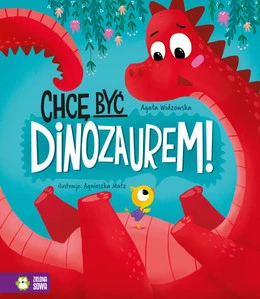Chcę być dinozaurem! – Agata Widzowska