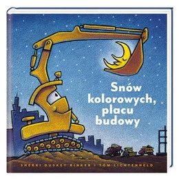 Snów Kolorowych, Placu Budowy Sherri Duskey Rinker 0+ Nasza Księgarnia