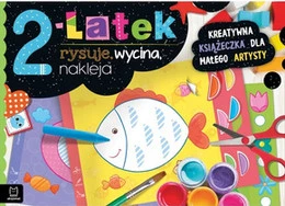 2-latek rysuje, wycina, nakleja. Kreatywna książeczka dla małego artysty Anna Podgórska