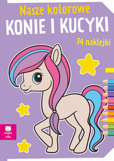 Kolorowanka Nasze Kolorowe Konie I Kucyki 74 Naklejek BooksAndFun