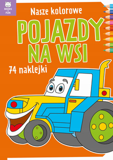 Kolorowanka Nasze Kolorowe Pojazdy Na Wsi 74 Naklejek BooksAndFun