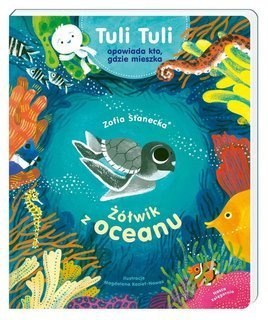NASZA KSIĘGARNIA Żółwik z oceanu. Tuli Tuli opowiada, kto gdzie mieszka