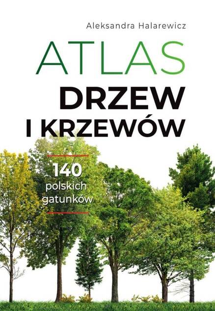 Atlas Drzew i Krzewów Ponad 140 Gatunków Aleksandra Halarewicz SBM